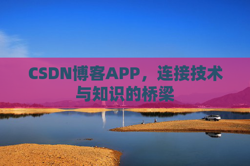 CSDN博客APP，连接技术与知识的桥梁